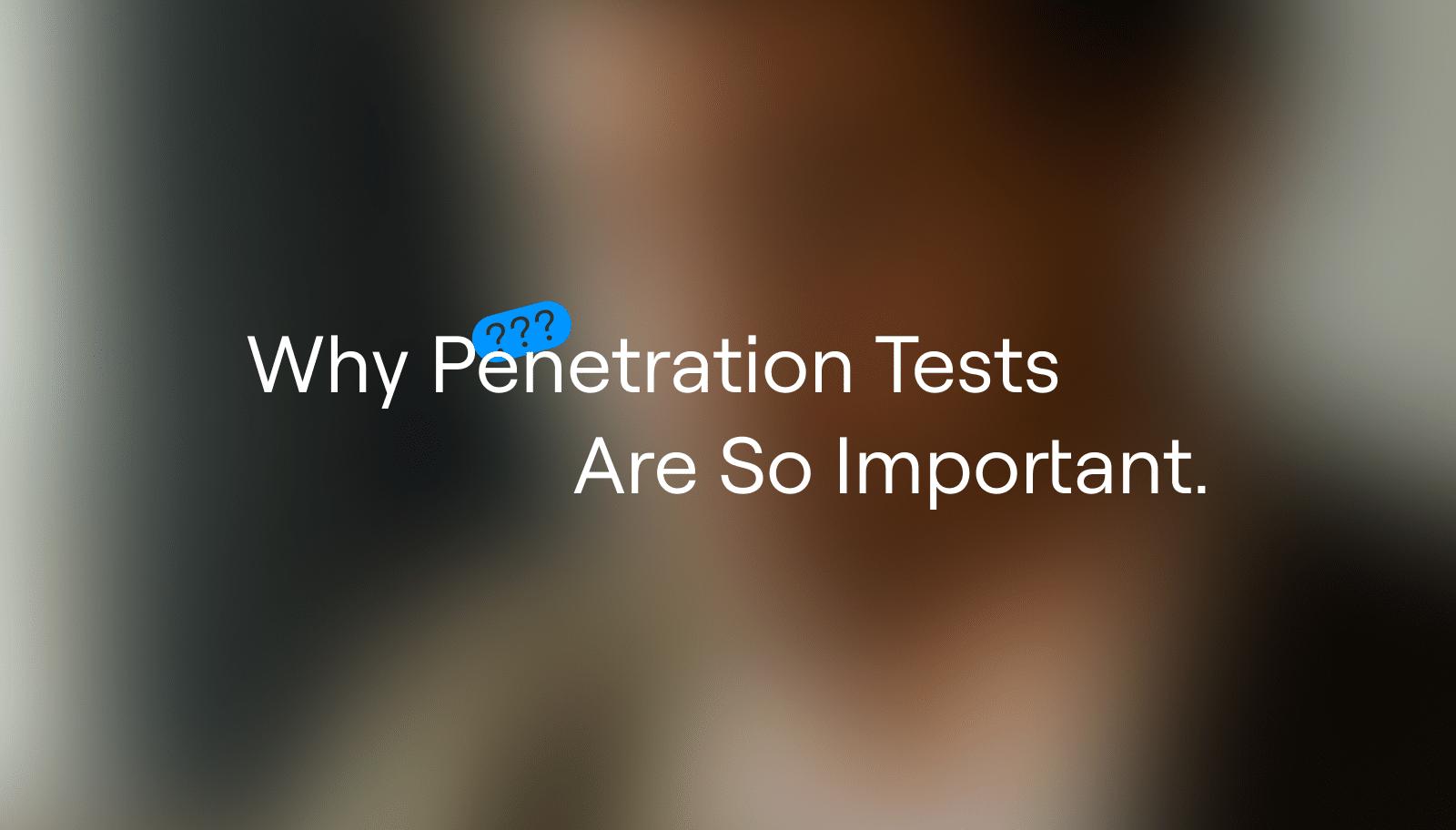 https://ctrl.co/wp-content/uploads/2024/10/ctrl_Blog_Why-Penetration-Tests-are-so-important-1.png